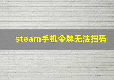 steam手机令牌无法扫码