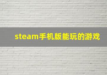 steam手机版能玩的游戏