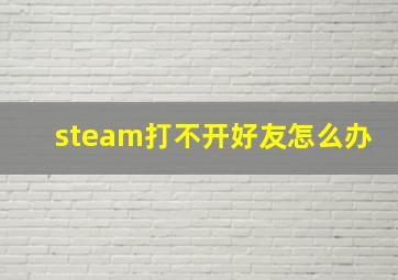 steam打不开好友怎么办