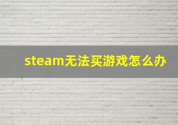 steam无法买游戏怎么办