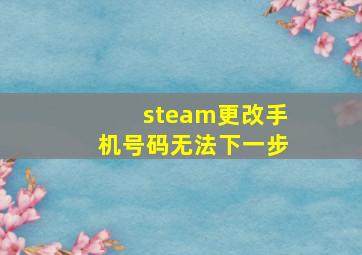 steam更改手机号码无法下一步