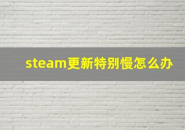 steam更新特别慢怎么办