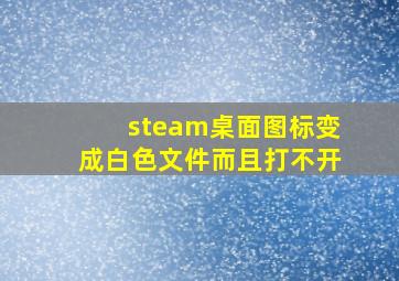 steam桌面图标变成白色文件而且打不开