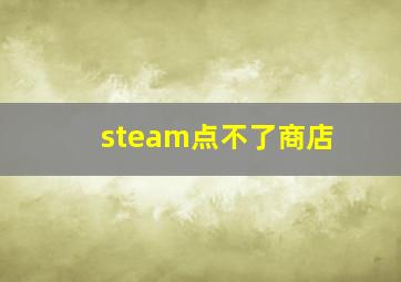 steam点不了商店