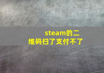 steam的二维码扫了支付不了