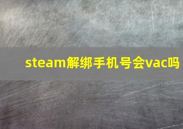 steam解绑手机号会vac吗