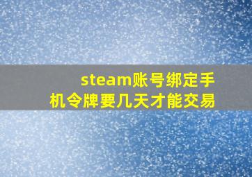 steam账号绑定手机令牌要几天才能交易