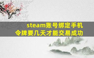 steam账号绑定手机令牌要几天才能交易成功