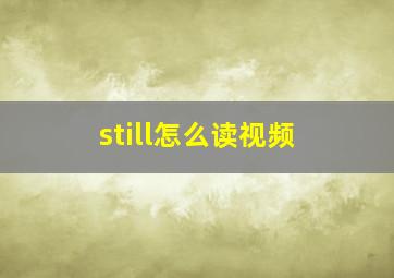 still怎么读视频