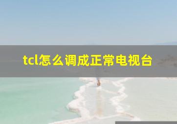 tcl怎么调成正常电视台