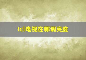 tcl电视在哪调亮度