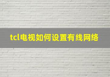 tcl电视如何设置有线网络