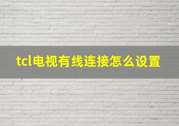 tcl电视有线连接怎么设置