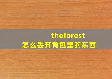 theforest怎么丢弃背包里的东西