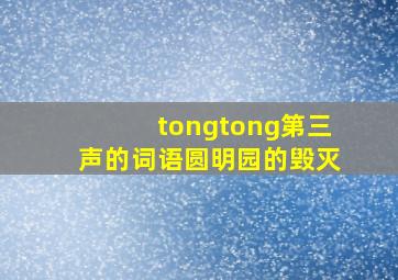 tongtong第三声的词语圆明园的毁灭