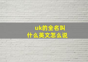 uk的全名叫什么英文怎么说