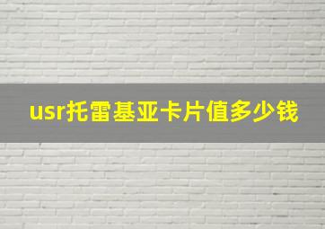 usr托雷基亚卡片值多少钱