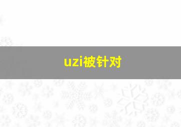 uzi被针对