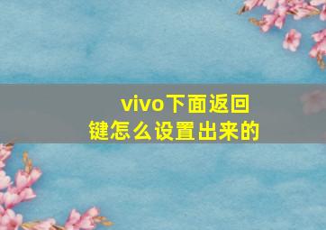 vivo下面返回键怎么设置出来的