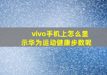 vivo手机上怎么显示华为运动健康步数呢