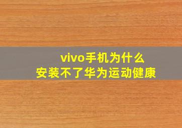 vivo手机为什么安装不了华为运动健康