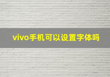 vivo手机可以设置字体吗