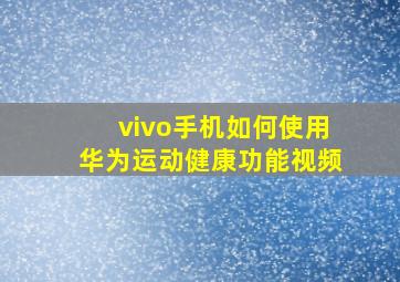 vivo手机如何使用华为运动健康功能视频