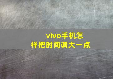 vivo手机怎样把时间调大一点