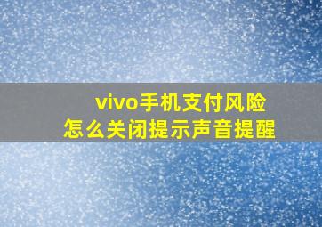 vivo手机支付风险怎么关闭提示声音提醒