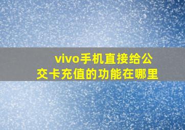 vivo手机直接给公交卡充值的功能在哪里