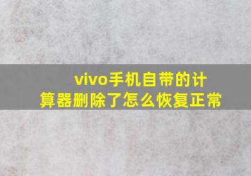 vivo手机自带的计算器删除了怎么恢复正常