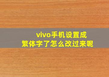 vivo手机设置成繁体字了怎么改过来呢