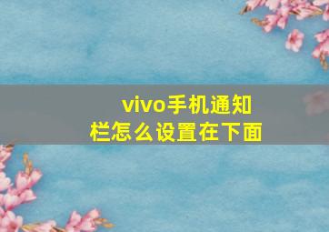 vivo手机通知栏怎么设置在下面