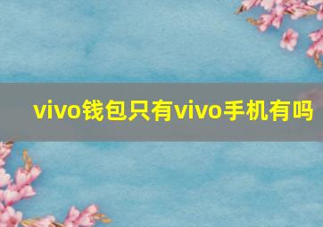 vivo钱包只有vivo手机有吗