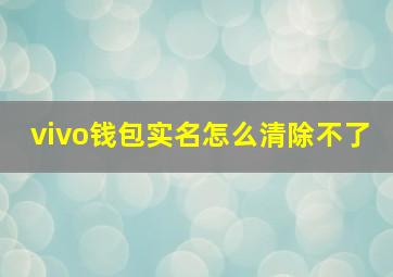 vivo钱包实名怎么清除不了