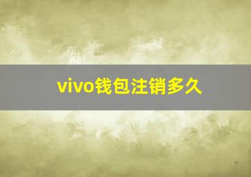 vivo钱包注销多久