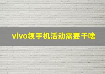 vivo领手机活动需要干啥