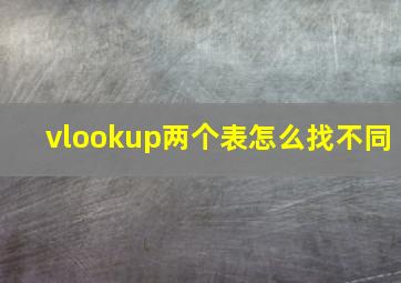 vlookup两个表怎么找不同