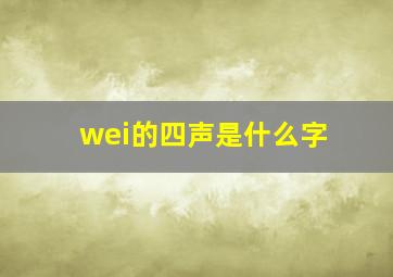 wei的四声是什么字