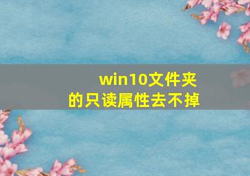 win10文件夹的只读属性去不掉