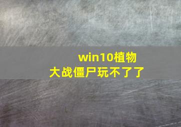 win10植物大战僵尸玩不了了