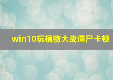 win10玩植物大战僵尸卡顿