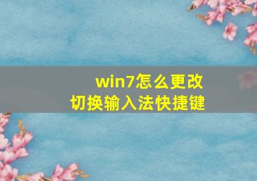 win7怎么更改切换输入法快捷键