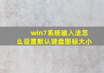 win7系统输入法怎么设置默认键盘图标大小