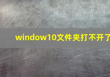 window10文件夹打不开了