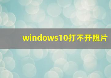 windows10打不开照片