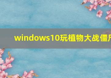 windows10玩植物大战僵尸