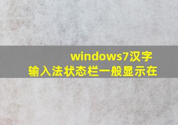 windows7汉字输入法状态栏一般显示在