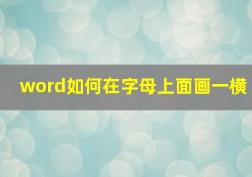 word如何在字母上面画一横