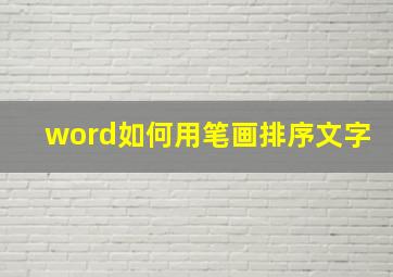 word如何用笔画排序文字